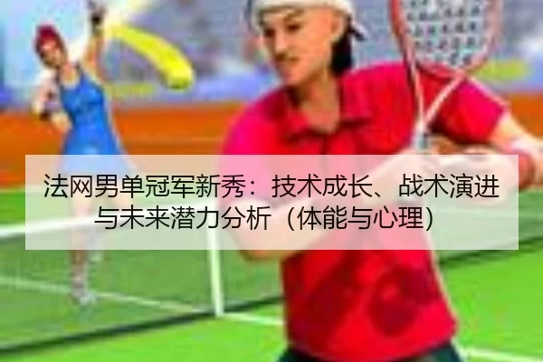fa-wang-nan-dan-guan-jun-xin-xiu-ji-shu-cheng-zhang-zhan-shu-yan-jin-yu-wei-lai-qian-li-fen-xi-ti-neng-yu-xin-li-2-245.jpg