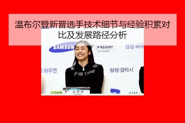 温布尔登新晋选手技术细节与经验积累对比及发展路径分析
