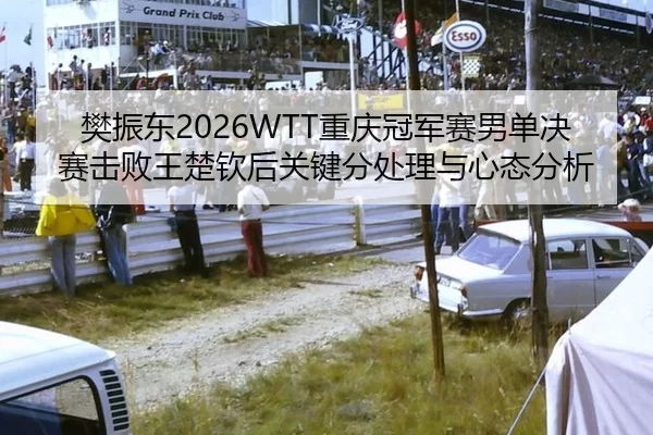 樊振东2026WTT重庆冠军赛男单决赛击败王楚钦后关键分处理与心态分析